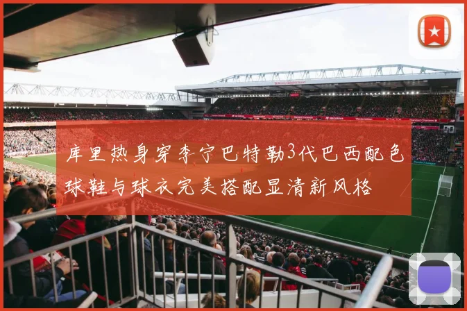 库里热身穿李宁巴特勒3代巴西配色球鞋与球衣完美搭配显清新风格